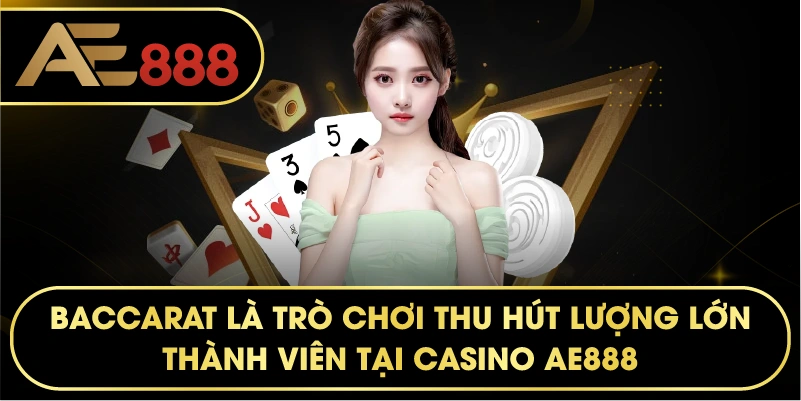 Baccarat là trò chơi thu hút lượng lớn thành viên tại CASINO AE888.
