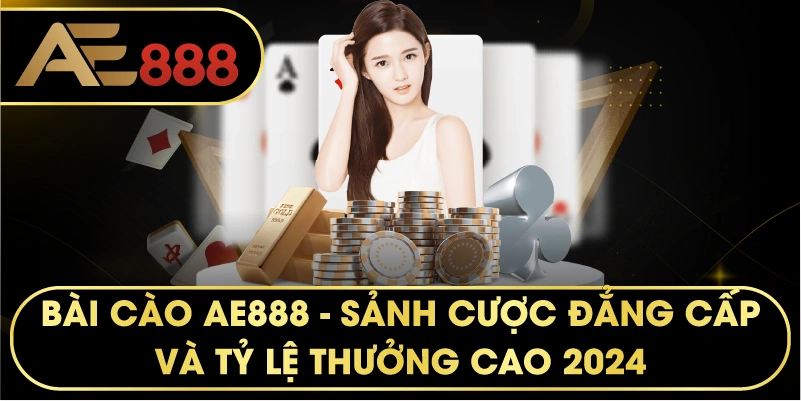 BÀI CÀO AE888 – Đỉnh Cao Game Bài Đổi Thưởng Trực Tuyến