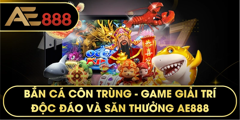 Bắn Cá Côn Trùng – Siêu Phẩm Giải Trí Đổi Thưởng Mới Lạ Tại AE888
