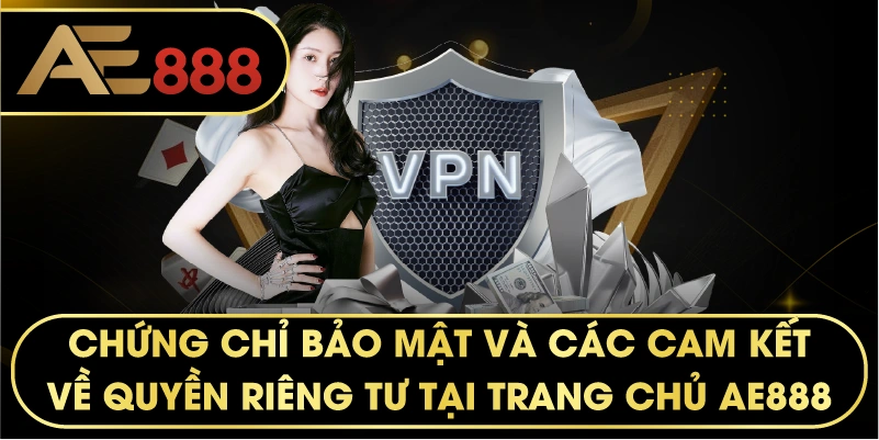 chứng chỉ bảo mật và các cam kết về quyền riêng tư tại trang chủ AE888