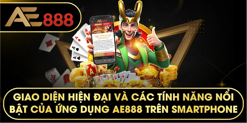 Giao diện hiện đại và các tính năng nổi bật của ứng dụng AE888 trên smartphone