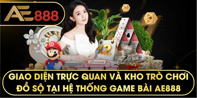 Giao diện trực quan và kho trò chơi đồ sộ tại hệ thống GAME BÀI AE888.