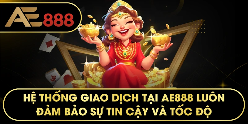 Hệ thống giao dịch tại AE888 luôn đảm bảo sự tin cậy và tốc độ.