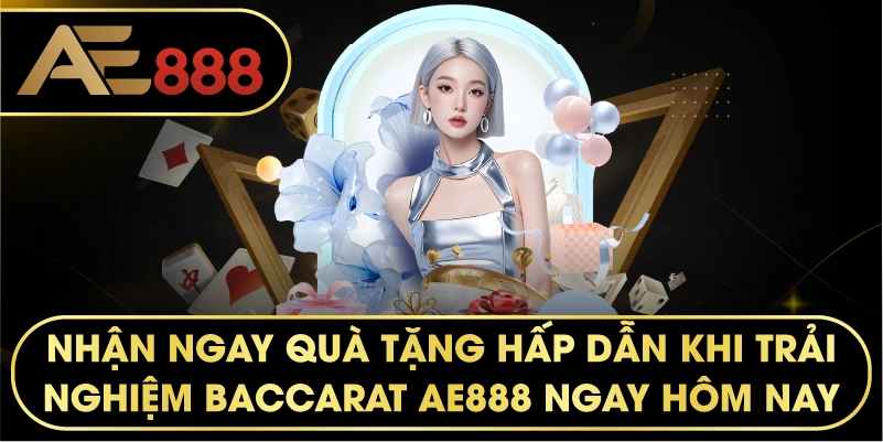 Nhận ngay quà tặng hấp dẫn khi trải nghiệm Baccarat AE888 ngay hôm nay.