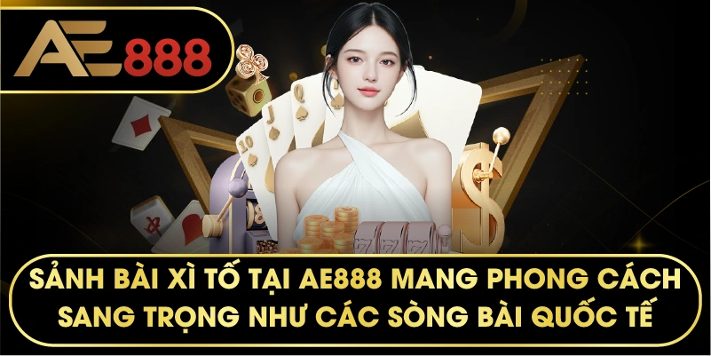 Sảnh bài XÌ TỐ tại AE888 mang phong cách sang trọng như các sòng bài quốc tế.