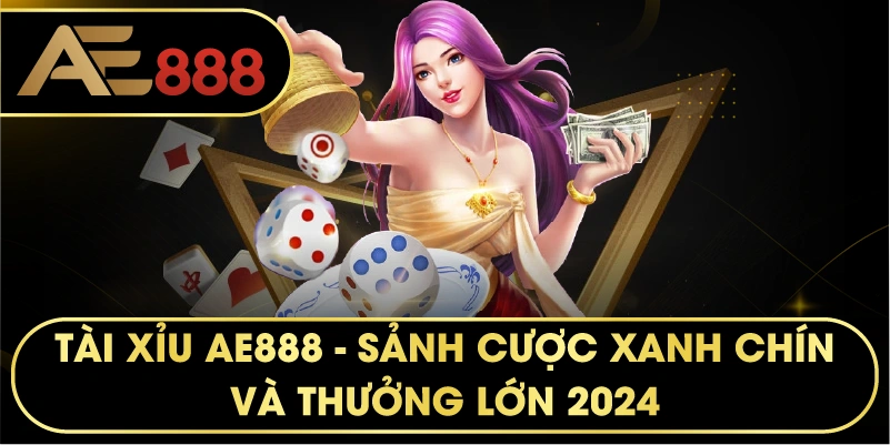 Tài Xỉu AE888 – Sân Chơi Sicbo Đẳng Cấp Với Tỷ Lệ Thưởng Cực Cao