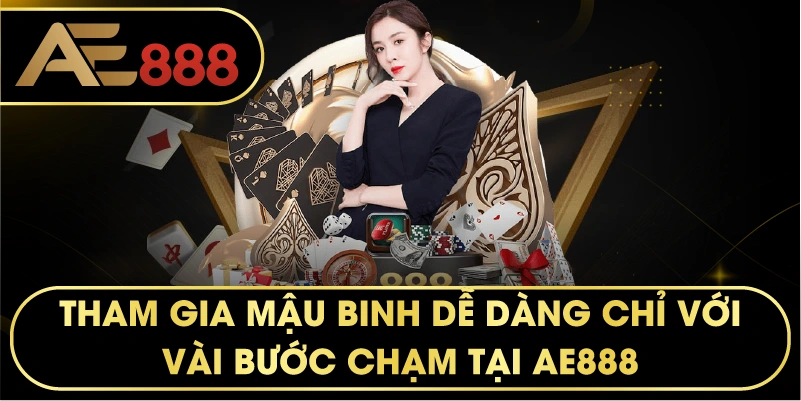 Tham gia Mậu Binh dễ dàng chỉ với vài bước chạm tại AE888.